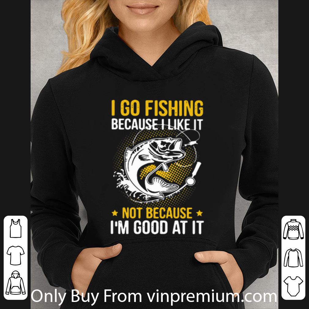 9a89fe0e hot i go fishing because i like it not because i m good at it shirt 4 - Hot I Go Fishing Because I Like It Not Because I’m Good At It shirt