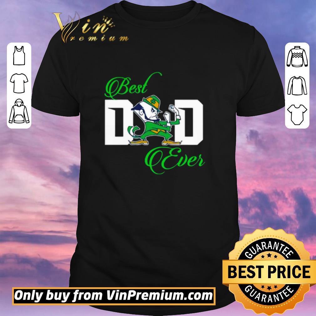 Nice Notre Dame Fighting Irish Best Dad ever shirt sweater