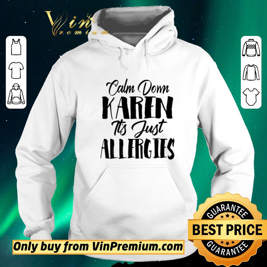 Hot Calm down Karen it’s just allergies shirt sweater 9e401d26 hot calm down karen it s just allergies shirt sweater 4 - Hot Calm down Karen it’s just allergies shirt sweater