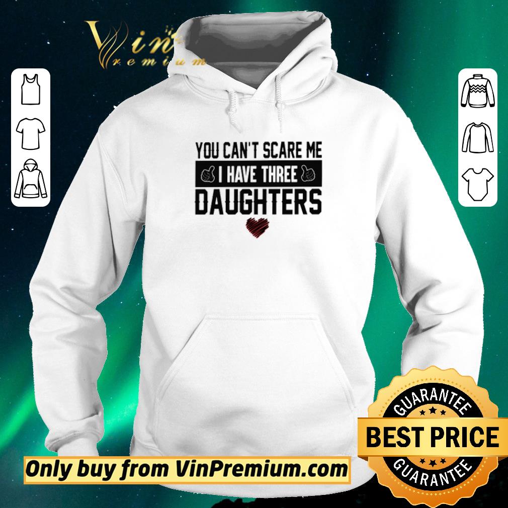 9ee61916 premium you can t scare me i have three daughters shirt sweater 4 - Premium You can’t scare me I have three daughters shirt sweater