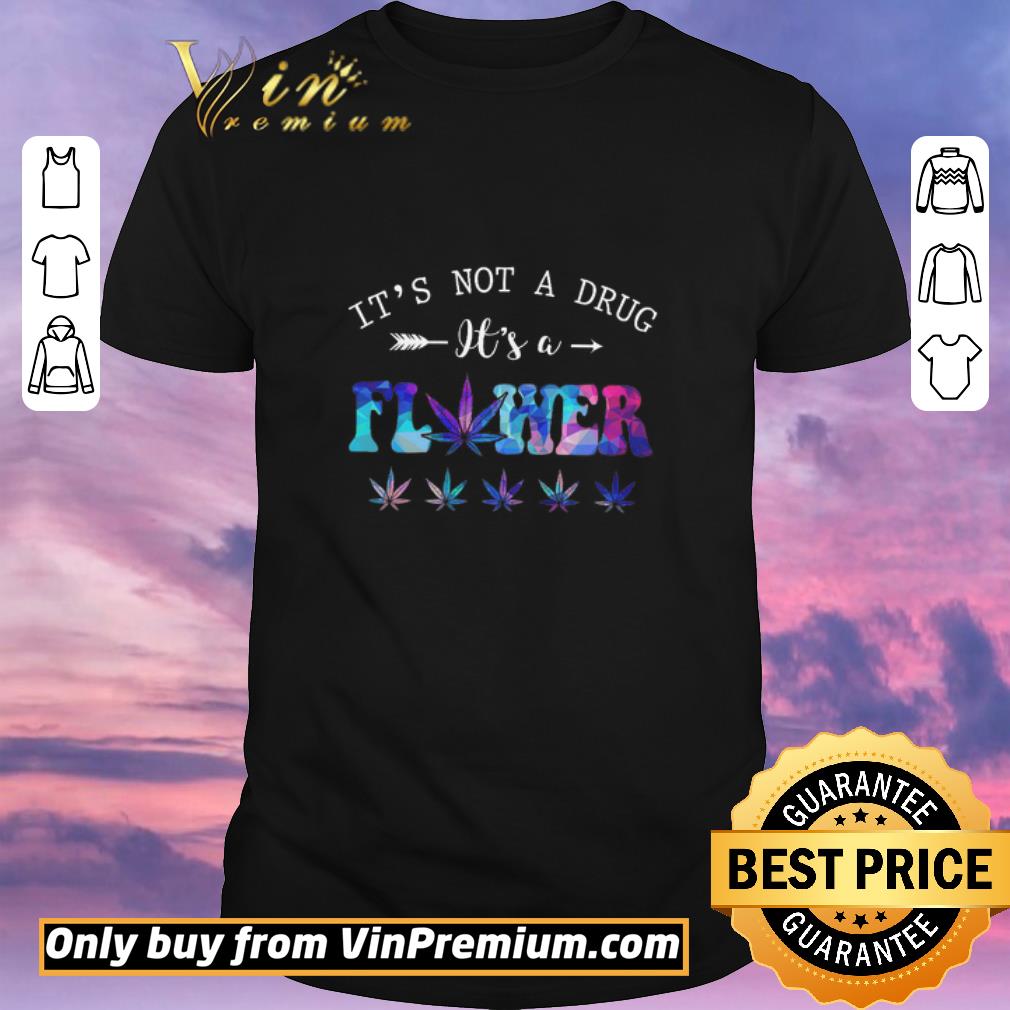 Awesome It’s Not A Drug It’s A Flower Cannabis Weed Marijuana shirt sweater
