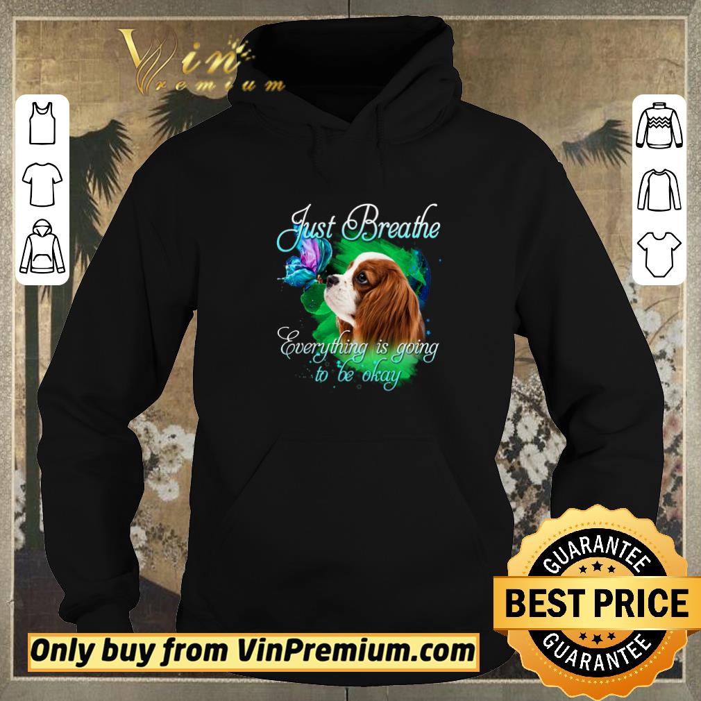 Hot Cavalier King Charles Spanie Just Breathe Everything Is Going To Be Okay shirt sweater a1eb7bf9 hot cavalier king charles spanie just breathe everything is going to be okay shirt sweater 4 - Hot Cavalier King Charles Spanie Just Breathe Everything Is Going To Be Okay shirt sweater