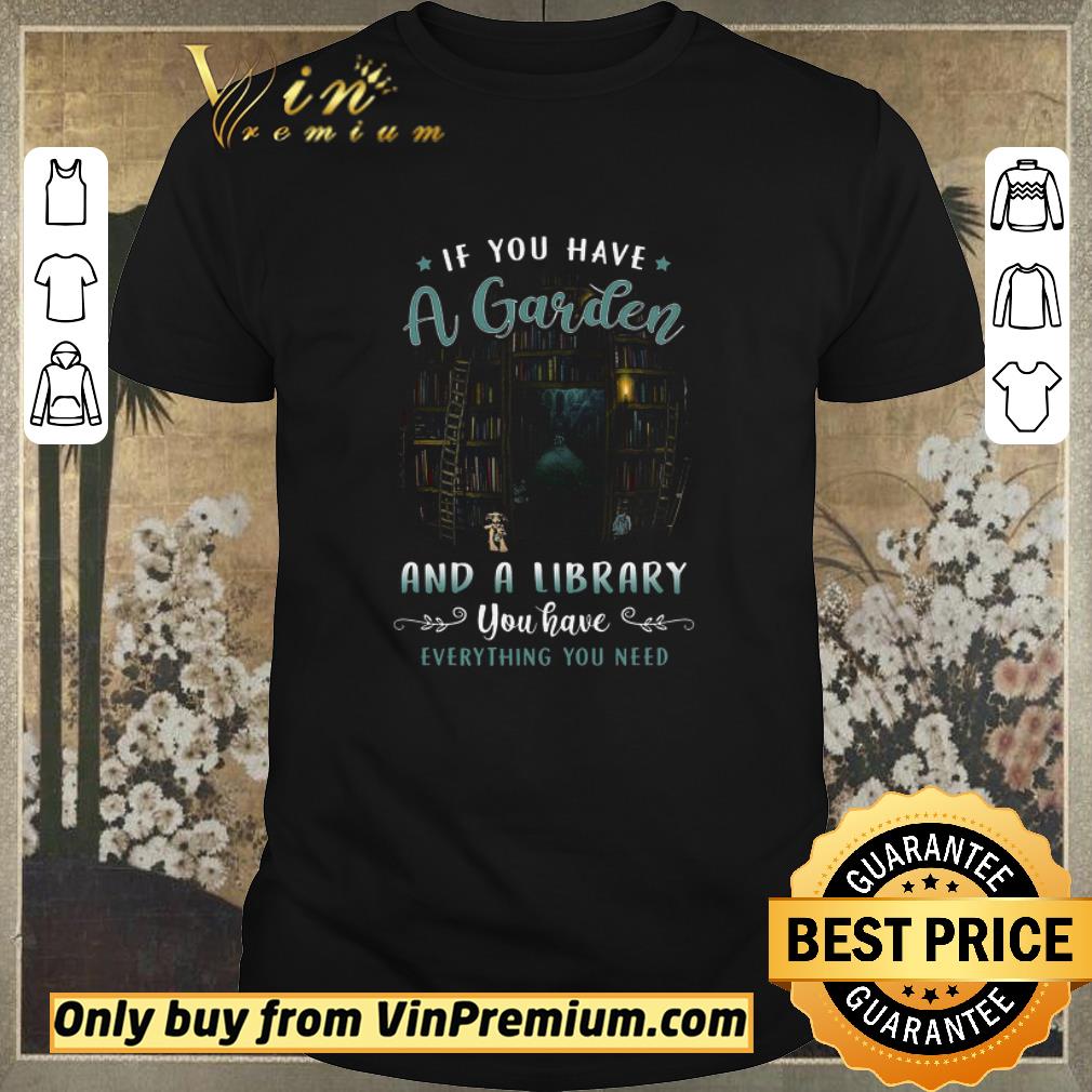 Pretty If You Have A Garden And A Library You Have Everything You Need shirt sweater