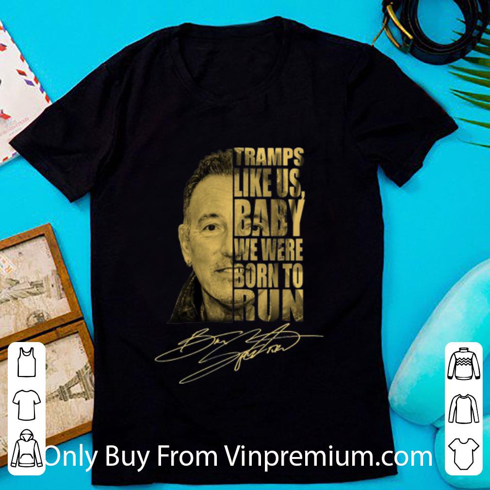 Nice Bruce Springsteen Tramps Like Us Baby We Were Born To Run Signature shirt