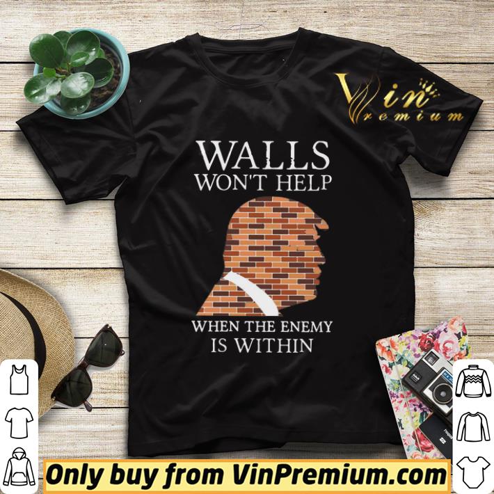 Donald Trump Walls Won’t Help When The Enemy Is Within shirt sweater a56f1d6e donald trump walls won t help when the enemy is within shirt sweater 4 - Donald Trump Walls Won’t Help When The Enemy Is Within shirt sweater