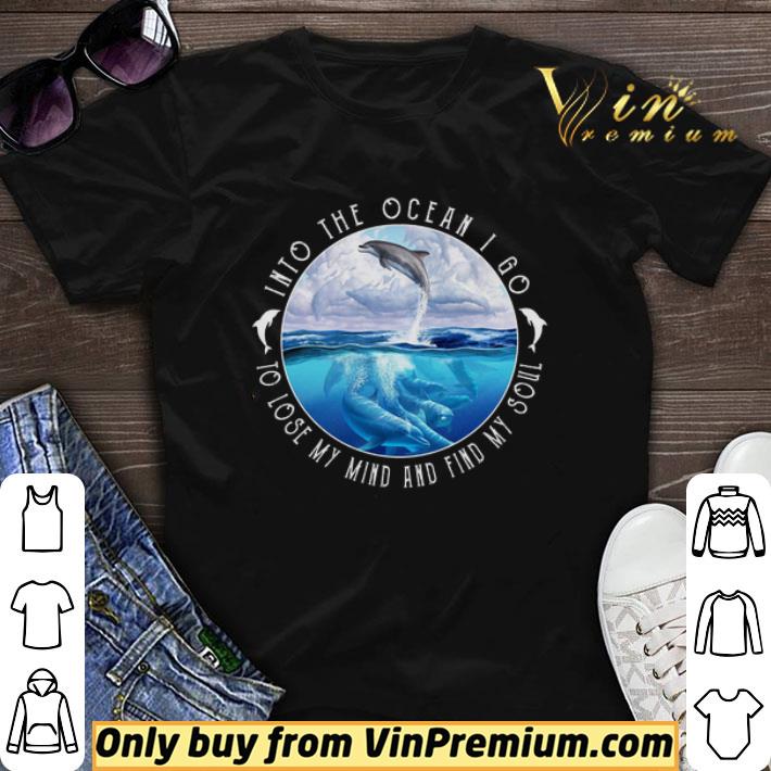 Dolphin Into The Ocean I Go To Lose My Mind And Find My Soul shirt sweater