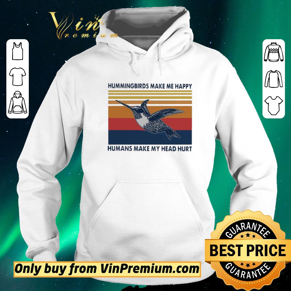 Pretty Hummingbirds make me happy humans make my head hurt Vintage shirt sweater a8916d2a pretty hummingbirds make me happy humans make my head hurt vintage shirt sweater 4 - Pretty Hummingbirds make me happy humans make my head hurt Vintage shirt sweater