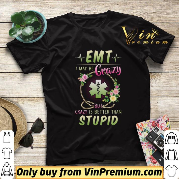 EMT I maybe crazy but crazy is better than stupid shirt sweater a977ea4b emt i maybe crazy but crazy is better than stupid shirt sweater 4 - EMT I maybe crazy but crazy is better than stupid shirt sweater
