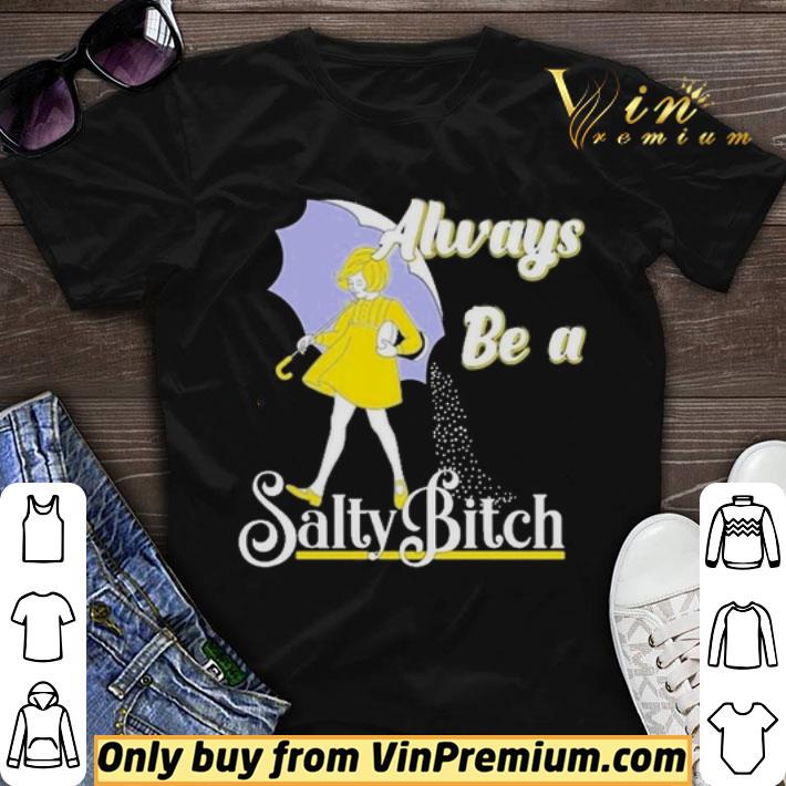 Always be a Salty bitch shirt sweater