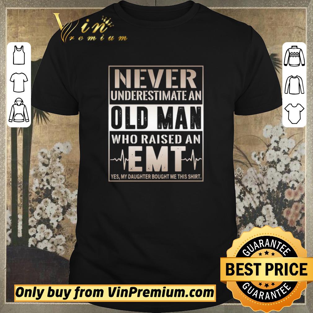 Hot Never underestimate old man who raised an EMT yes my daughter bought me this shirt sweater