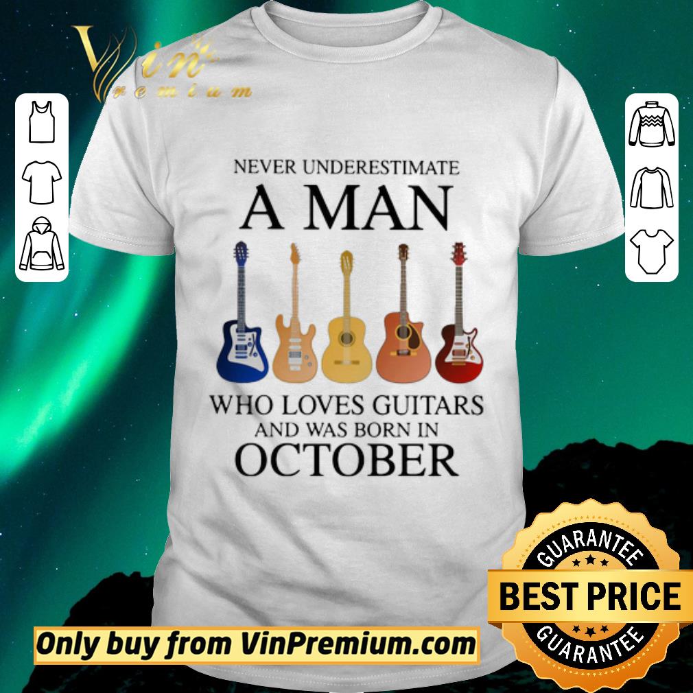 Original Never underestimate a man who loves guitars and was born in october shirt sweater