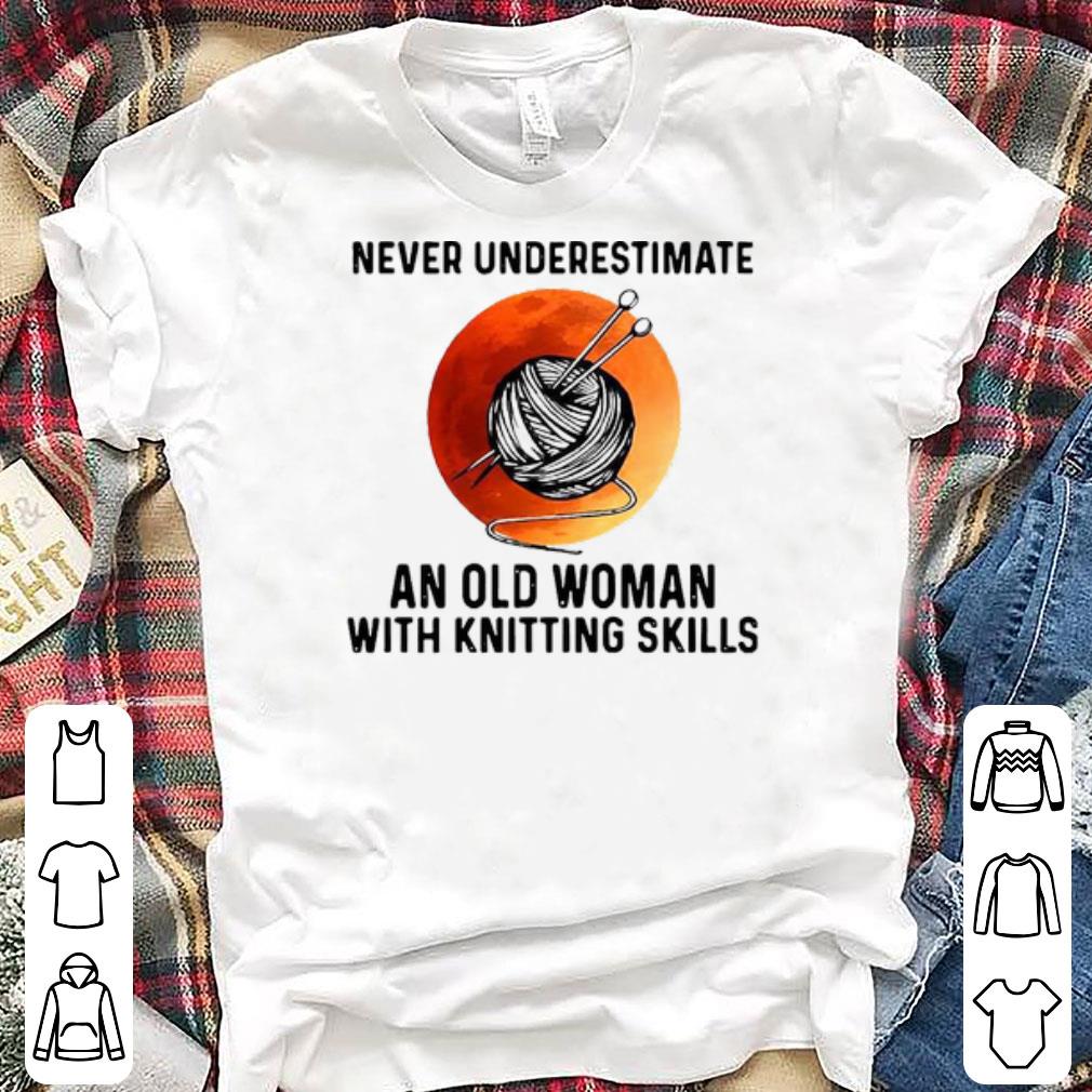 Nice Never Underestimate An Old Woman With Knitting Skills Shirt