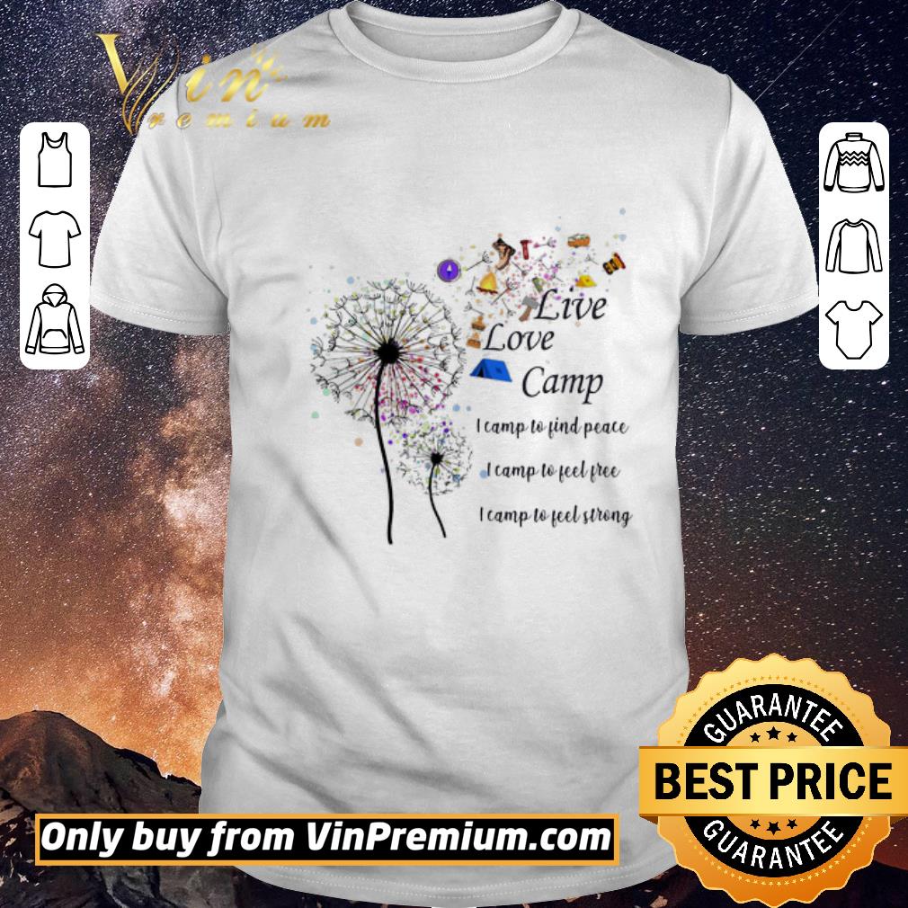 Awesome Dandelion Live lovve camp i camp to find peace i camp to feel free I camp to feel strong shirt sweater