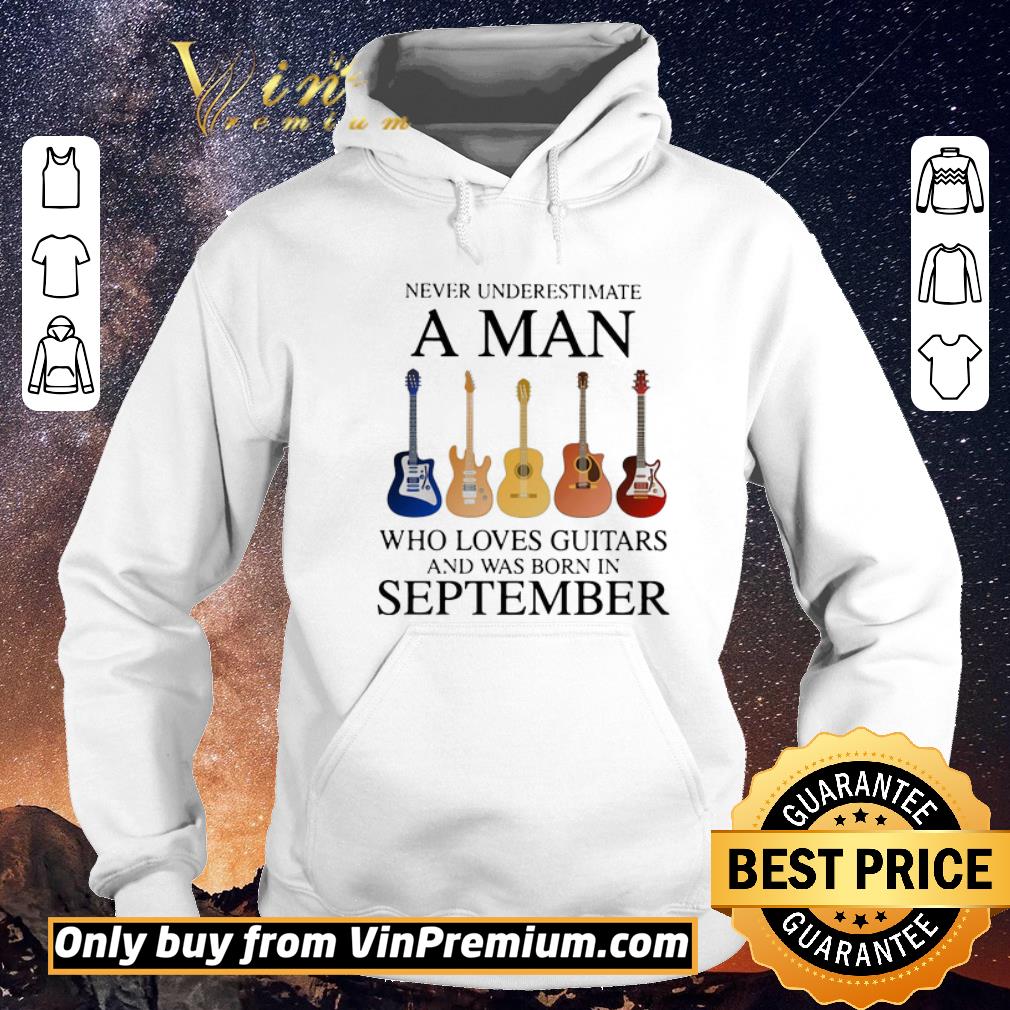b4d96248 original never underestimate a man who loves guitars and was born in september shirt sweater 4 - Original Never underestimate a man who loves guitars and was born in september shirt sweater