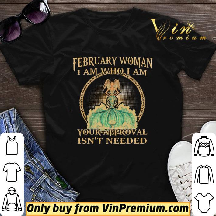 February Woman I Am Who I Am Your Approval Isnt Needed shirt sweater