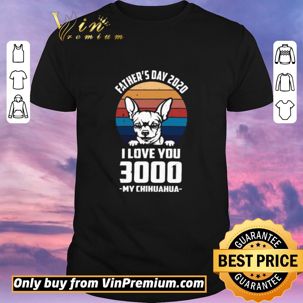 Awesome Father’s day 2020 I love You 3000 My Chihuahua vintage shirt sweater