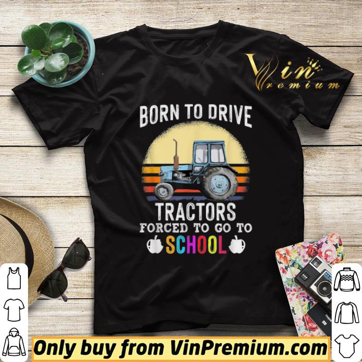 Born To Drive Tractors Forced To Go To School Farmer shirt sweater b826ba6f born to drive tractors forced to go to school farmer shirt sweater 4 - Born To Drive Tractors Forced To Go To School Farmer shirt sweater