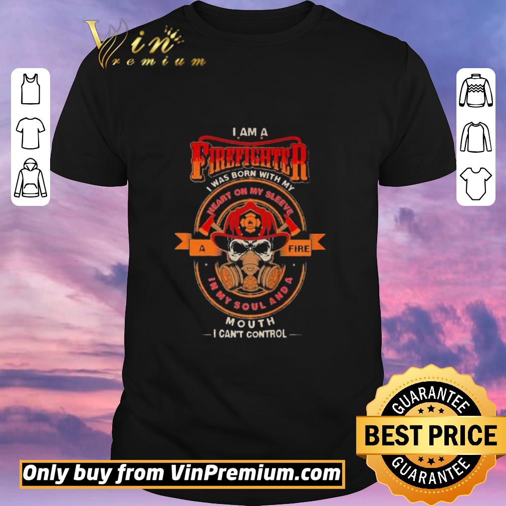 Awesome Skull i am a firefighter i was born with my heart on my sleeve a fire in my soul and a mouth i can shirt sweater