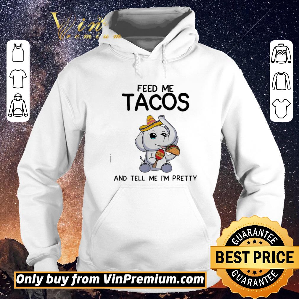 Awesome Elephant feed me tacos and tell me I’m pretty shirt sweater b9b31359 awesome elephant feed me tacos and tell me i m pretty shirt sweater 4 - Awesome Elephant feed me tacos and tell me I’m pretty shirt sweater