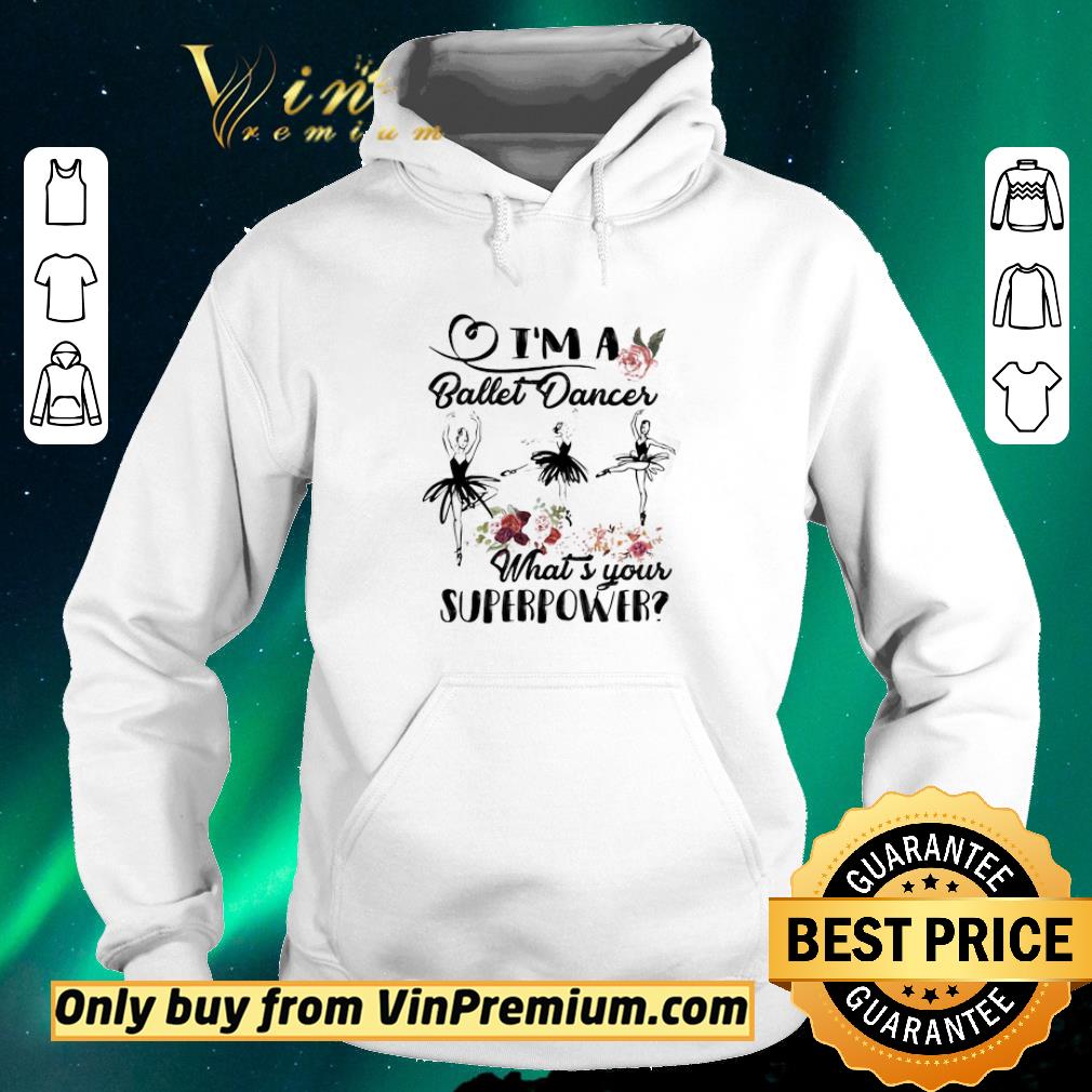 bbd93285 hot i m a ballet dance what s your superpower flower shirt sweater 4 - Hot I’m a ballet dance what’s your superpower flower shirt sweater