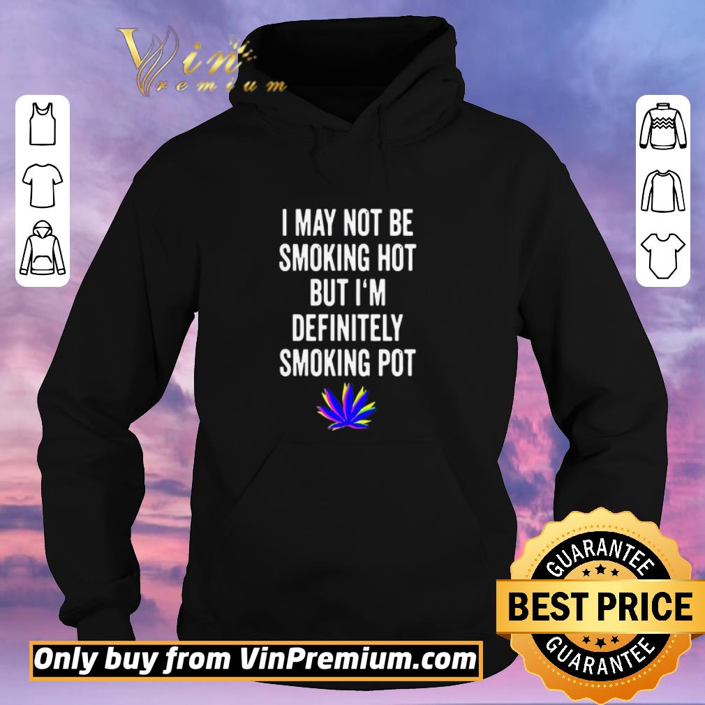 bcbba61f nice i may not be smoking hot but i m definitely smoking pot shirt 4 - Nice I May Not Be Smoking Hot But I’m Definitely Smoking Pot shirt