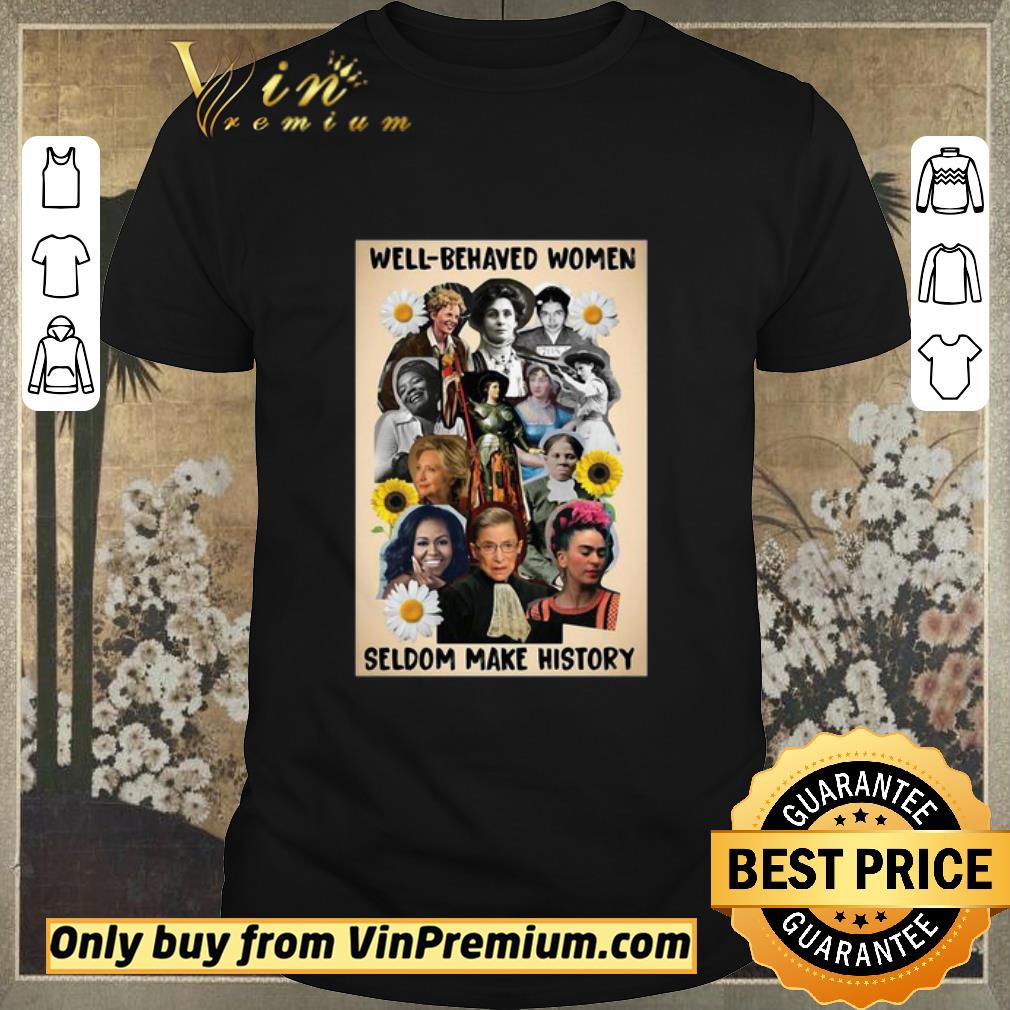 Funny Well Behaved Women Seldom Make History shirt sweater