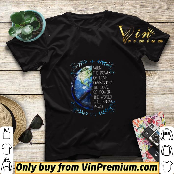 c0722e97 when the power of love overcomes the love of power the world will know peace shirt sweater 4 - When The Power Of Love Overcomes The Love Of Power The World Will Know Peace shirt sweater
