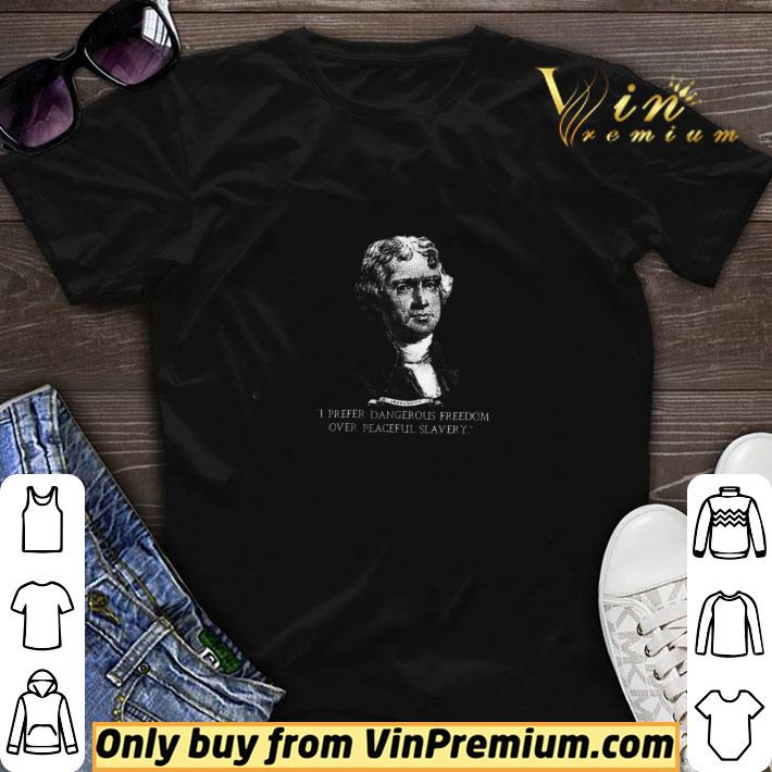 Thomas Jefferson I Prefer Dangerous Freedom Over Peaceful Slavery shirt sweater