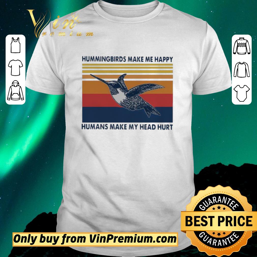Pretty Hummingbirds make me happy humans make my head hurt Vintage shirt sweater