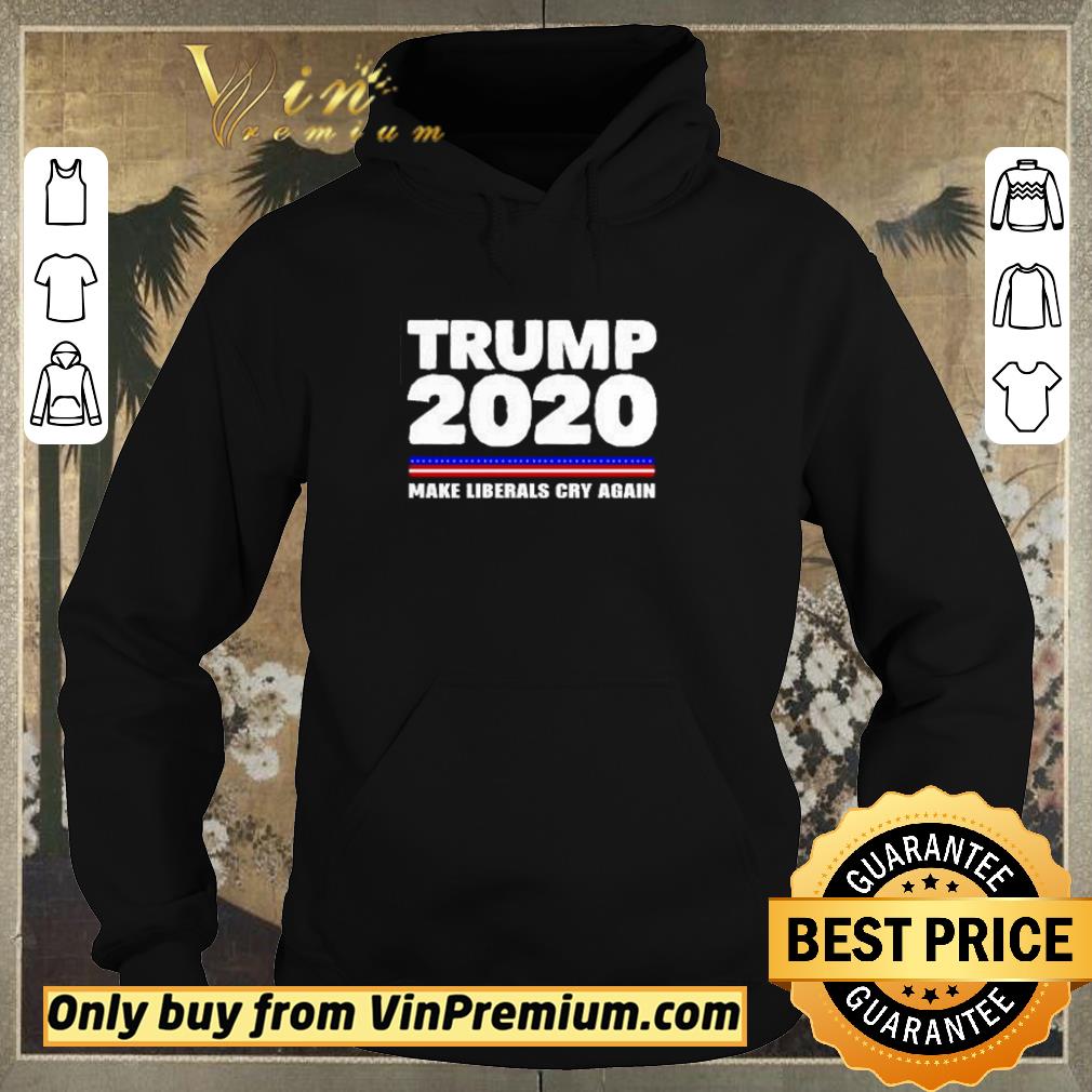 Original Trump 2020 make liberals cry again shirt sweater c4ffd84d original trump 2020 make liberals cry again shirt sweater 4 - Original Trump 2020 make liberals cry again shirt sweater