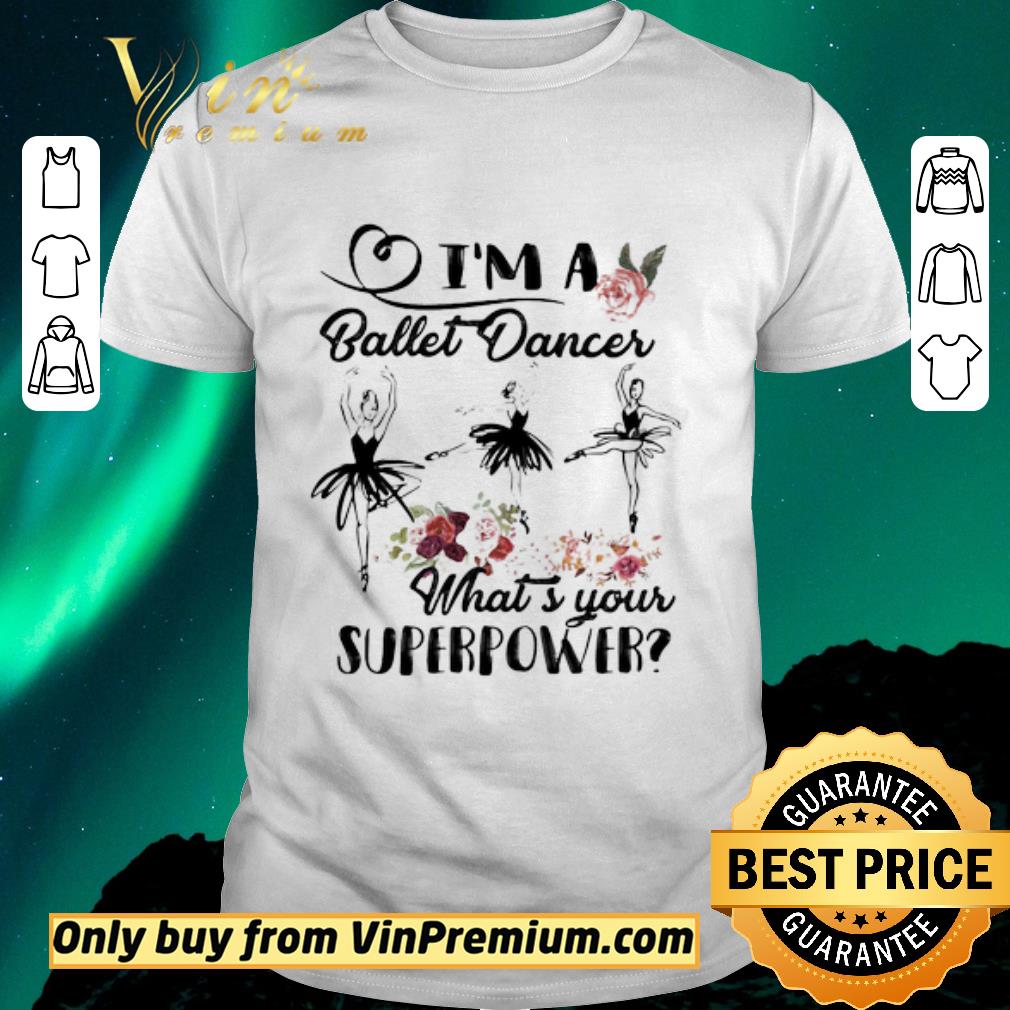Hot I’m a ballet dance what’s your superpower flower shirt sweater