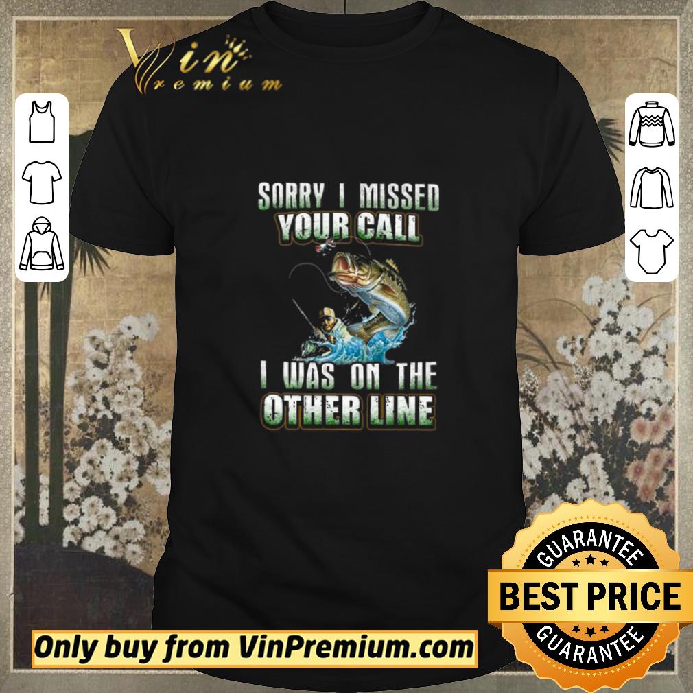 Pretty Sorry I Missed Your Call Fishing I Was On The Other Line shirt sweater
