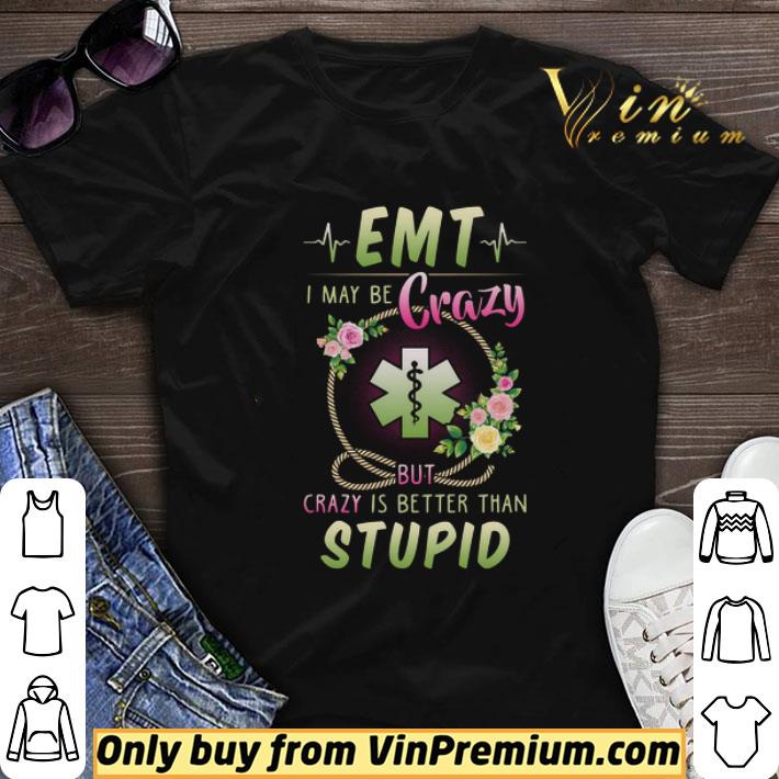 EMT I maybe crazy but crazy is better than stupid shirt sweater