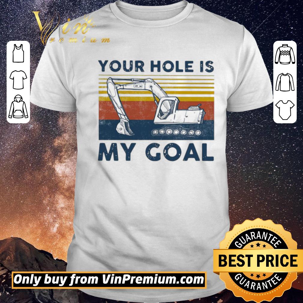 Funny Excavator Your Hole Is My Goal Vintage shirt sweater