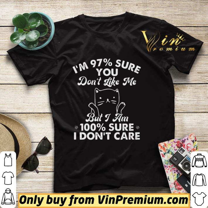 cea17763 cat i m 97 sure you don t like me but i am 100 sure i don t care shirt 4 - Cat I'm 97% Sure You Don't Like Me But I Am 100% Sure I Don't Care shirt
