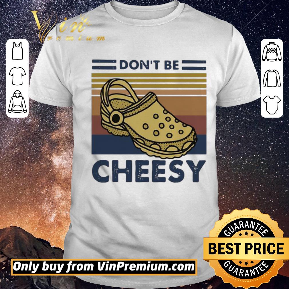 Awesome Don’t Be Cheesy Crocs Vintage shirt sweater
