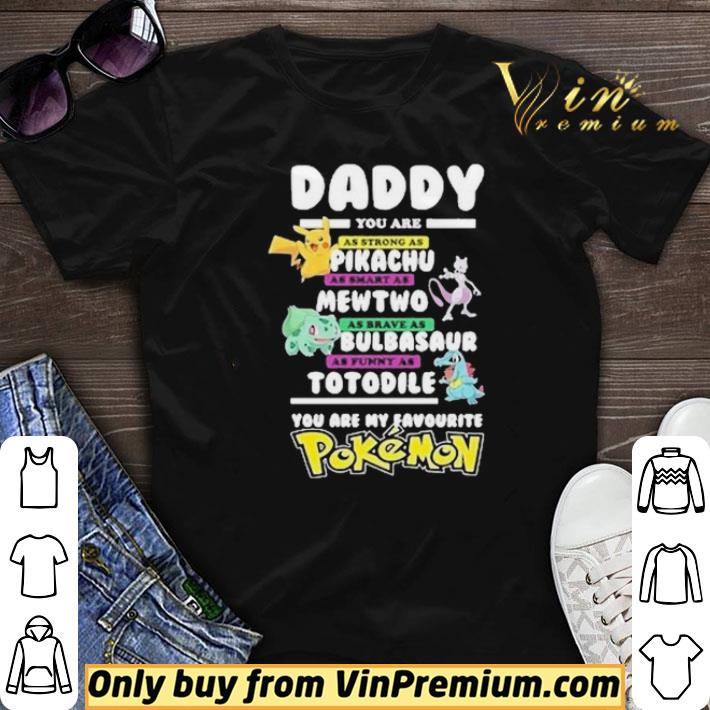 Daddy you are strong as a Pikachu as smart as Mewtwo as brave as Bulbasaur as funny as Totodile you are my favourite Pokemon shirt sweater