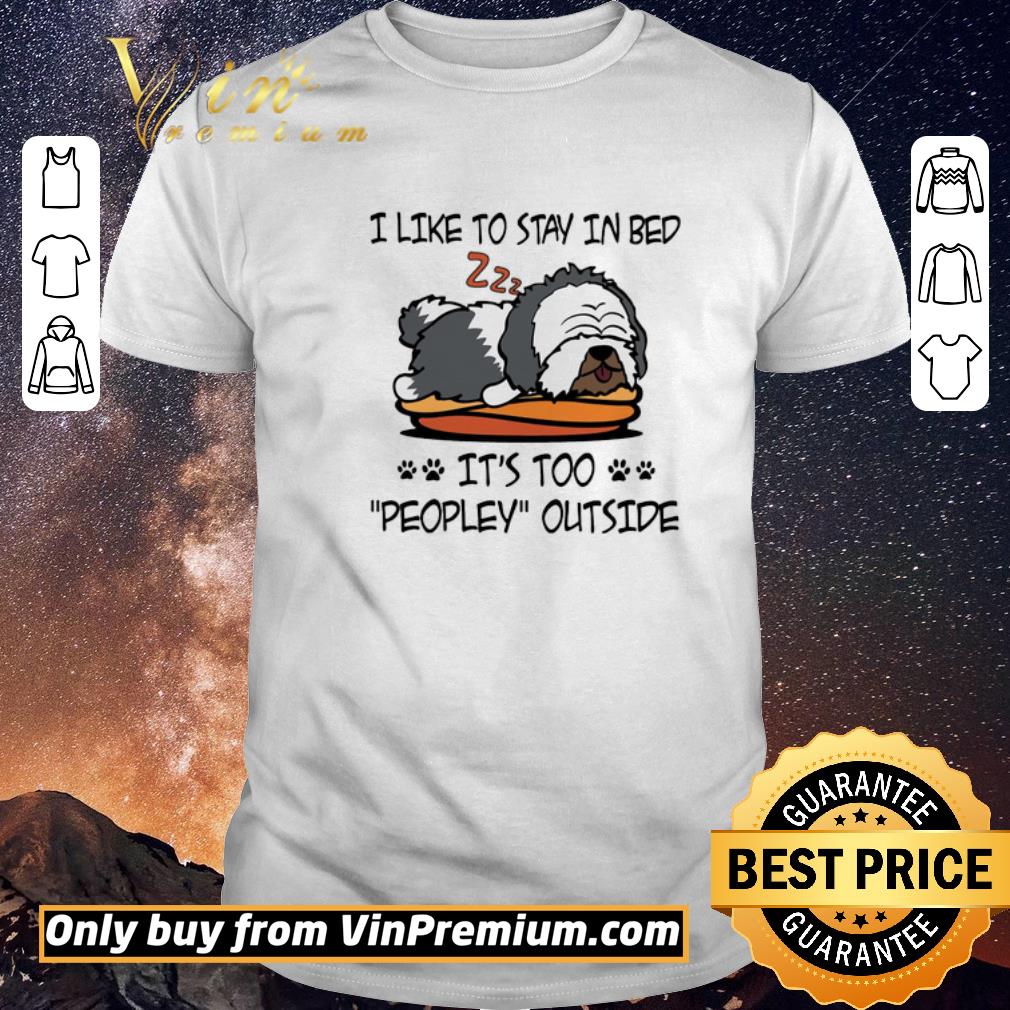 Official Old English Sheepdog Like To Stay In Bed It’s Too Peopley Outside shirt sweater