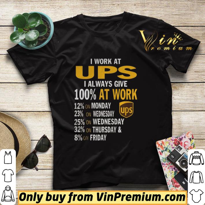 d0e69f7e i work at ups i always give 100 at work 12 on monday 23 on wednesday shirt 4 - I Work At Ups I Always Give 100% At Work 12% On Monday 23% On Wednesday shirt