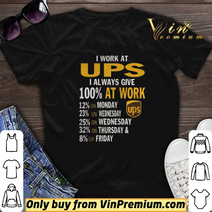 I Work At Ups I Always Give 100% At Work 12% On Monday 23% On Wednesday shirt