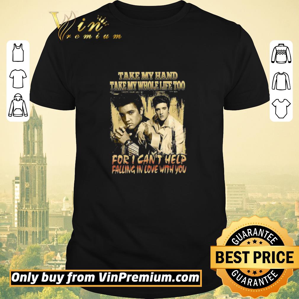 Awesome Elvis Presley Take My Hand Take My Whole Life Too For I Can’t Help shirt sweater