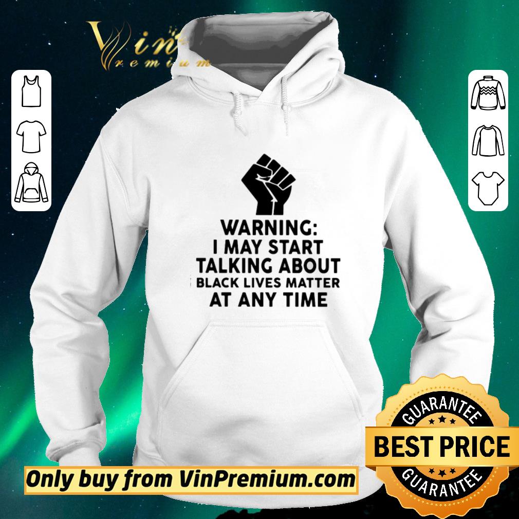 d97cbc5b hot warning i may start talking about black lives matter at any time shirt sweater 4 - Hot Warning I may start talking about black lives matter at any time shirt sweater