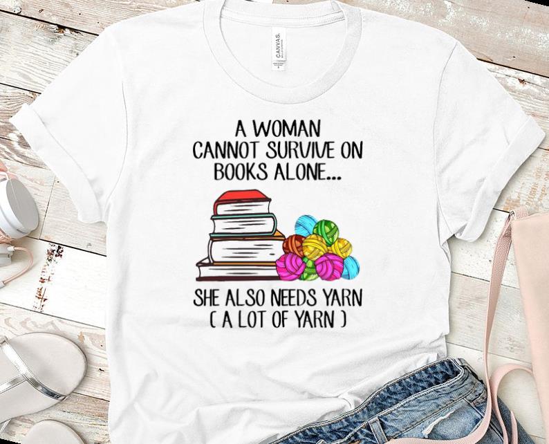 Pretty A Woman Cannot Survive On Books Alone She Also Needs Yarn Shirt