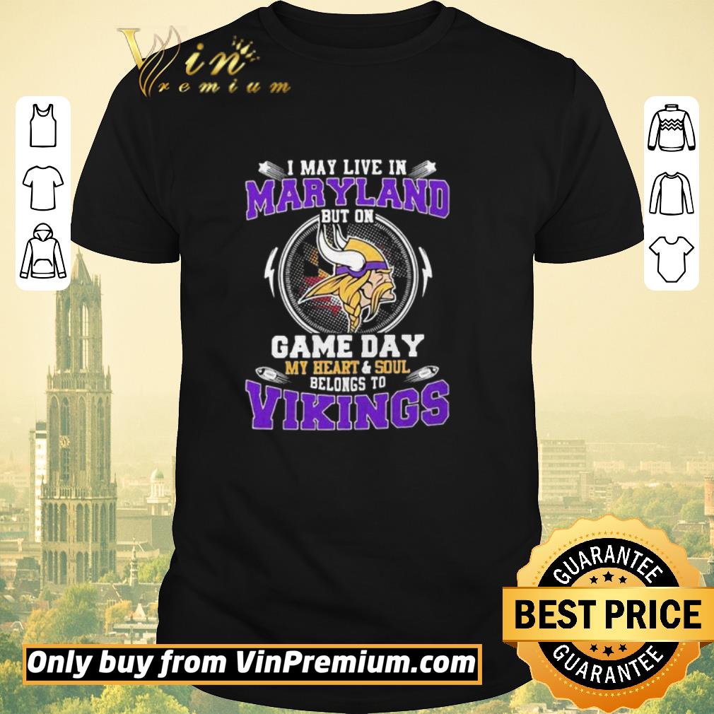 Funny I may live in maryland but on game day my heart and soul belongs to minnesota vikings shirt