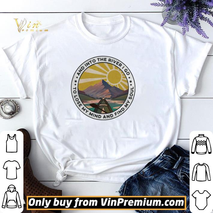 And into the river I go to lose my mind and find my soul shirt sweater
