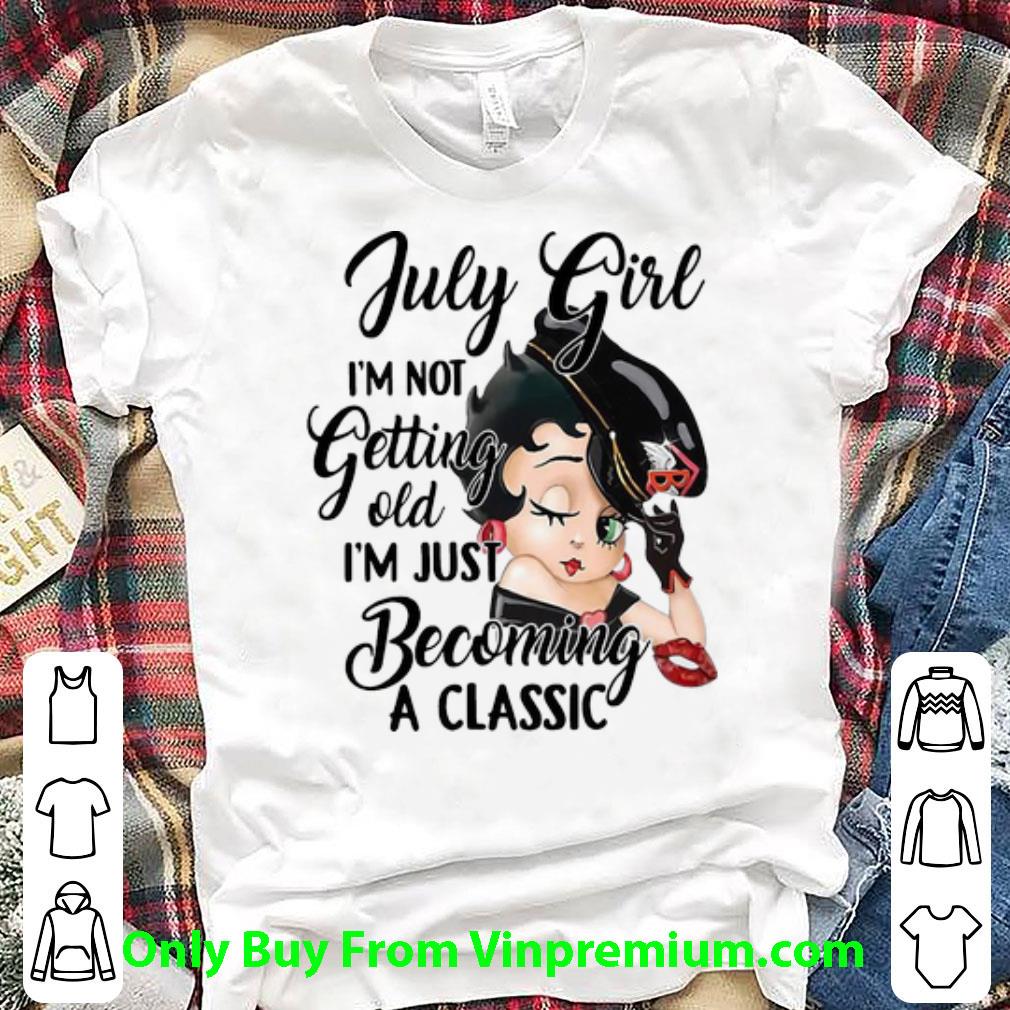 Pretty Betty Boop July Girl I’m Not Getting Old I’m Just Becoming A Classic shirt