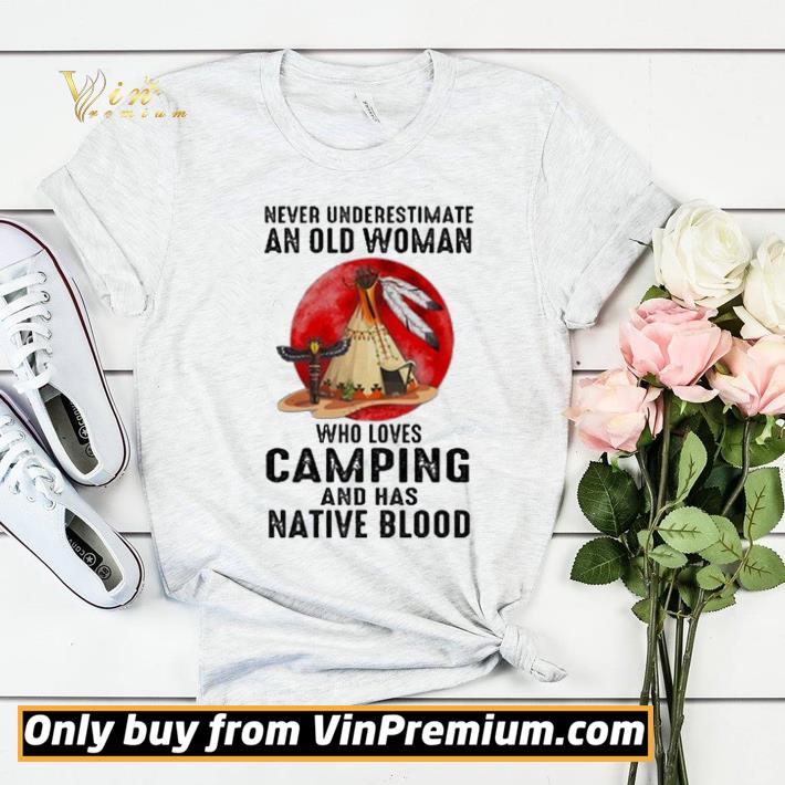 dd8810f8 never underestimate old woman who loves camping and has native blood shirt sweater 4 - Never underestimate old Woman who loves Camping and has Native Blood shirt sweater