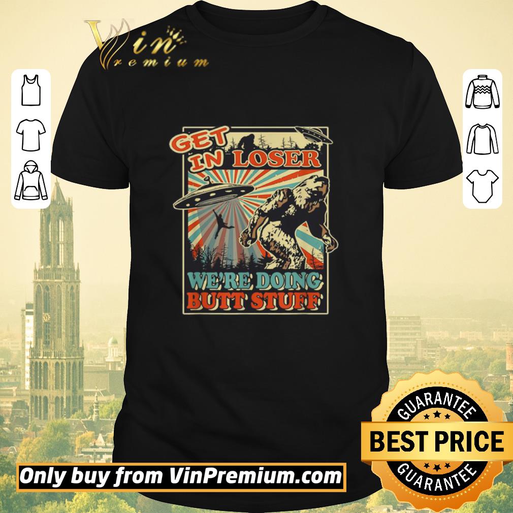 Original Big Foot Get in loser We’re doing butt stuff shirt sweater