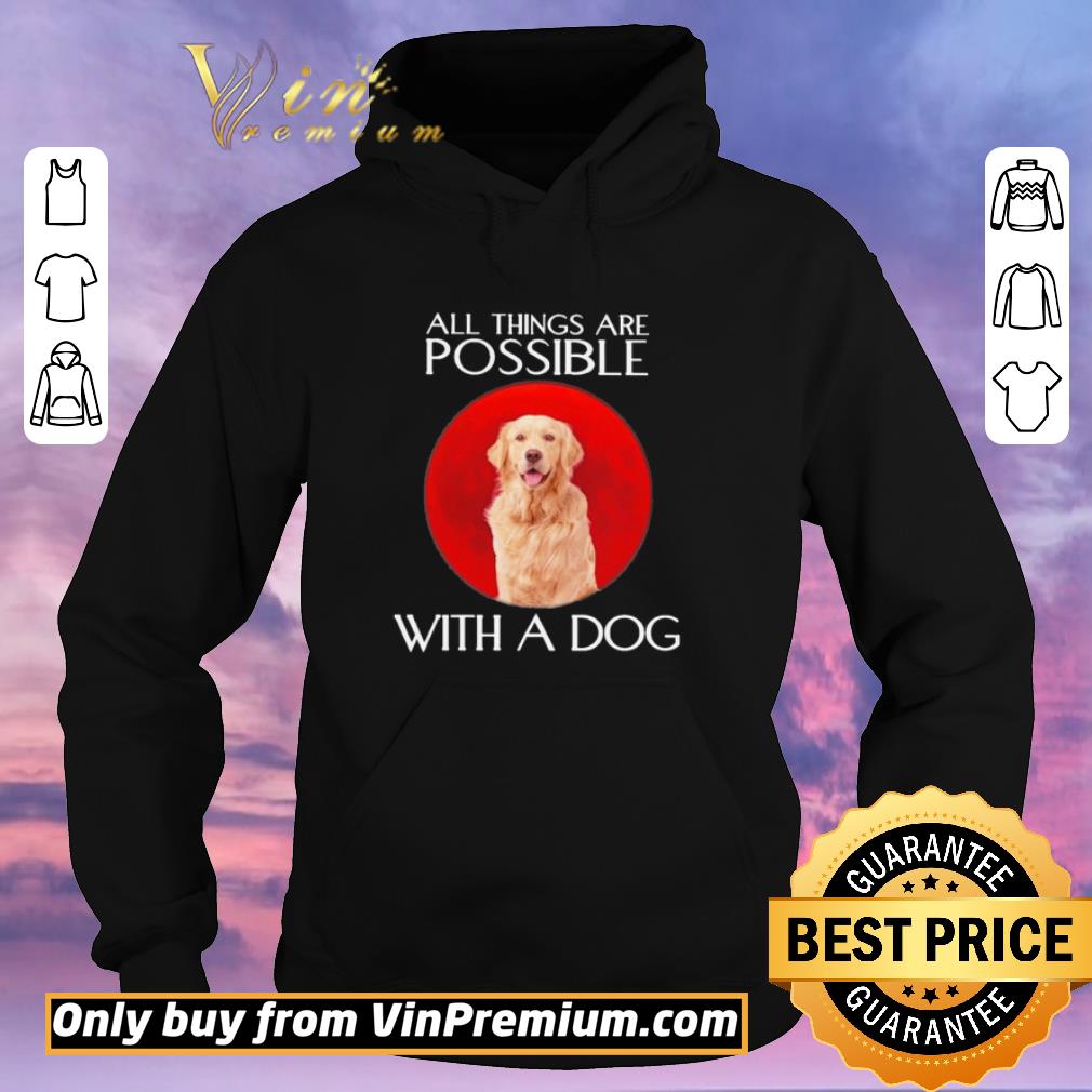 e0a9a21f hot golden retriever all things are possible with a dog shirt sweater 4 - Hot Golden Retriever All things are Possible with a Dog shirt sweater