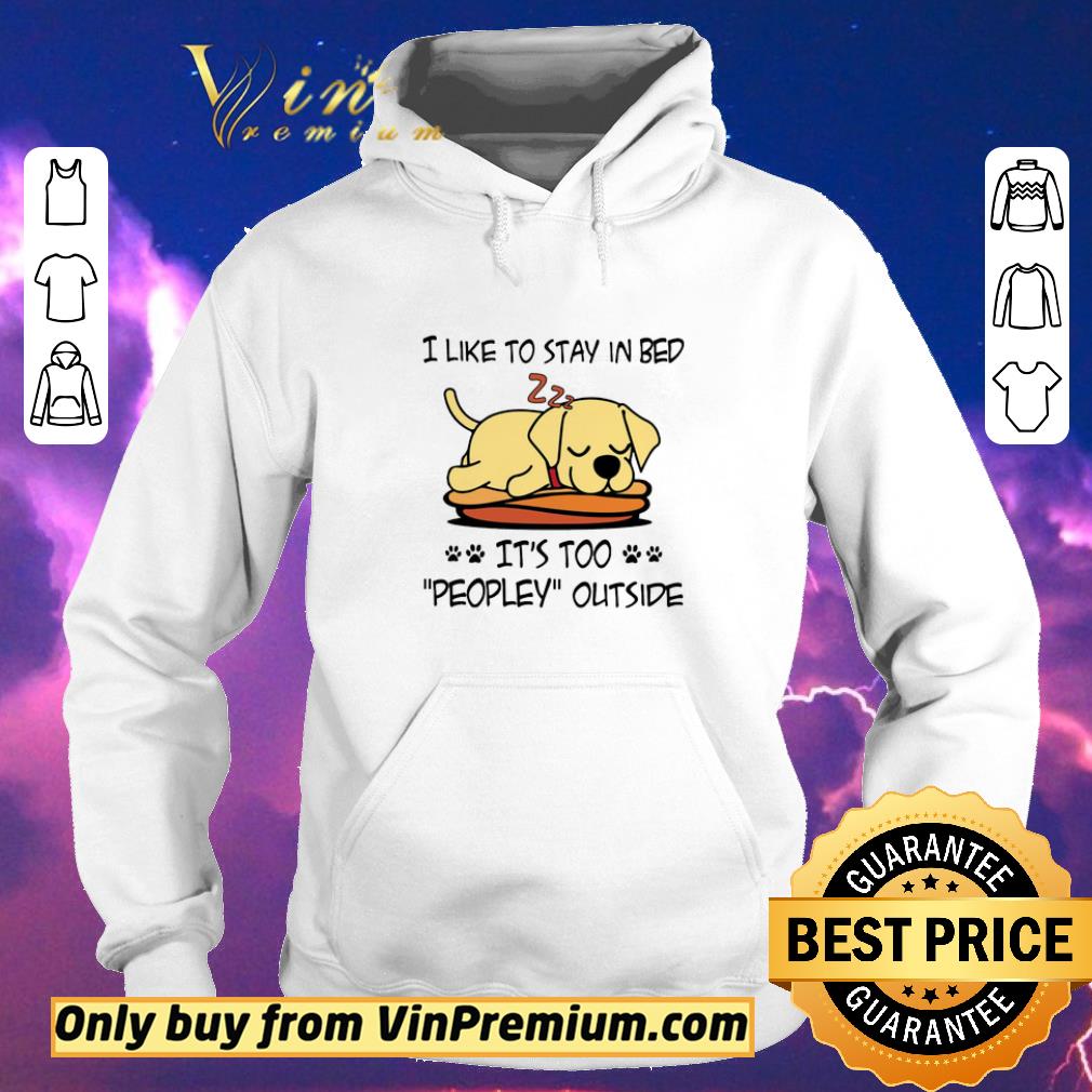 e0e0a8a6 pretty labrador retriever like to stay in bed it s too peopley outside shirt sweater 4 - Pretty Labrador Retriever Like To Stay In Bed It's Too Peopley Outside shirt sweater